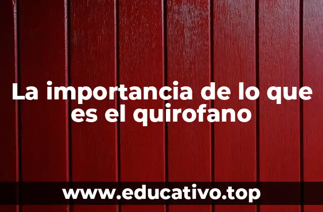 La importancia de lo que es el quirofano