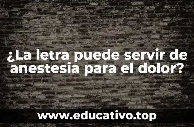 ¿La letra puede servir de anestesia para el dolor?