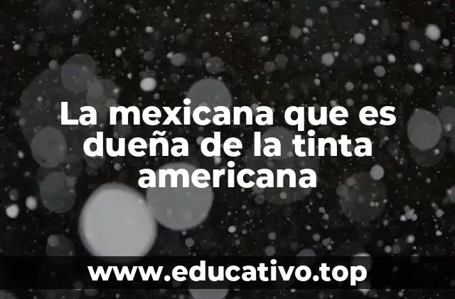 La mexicana que es dueña de la tinta americana