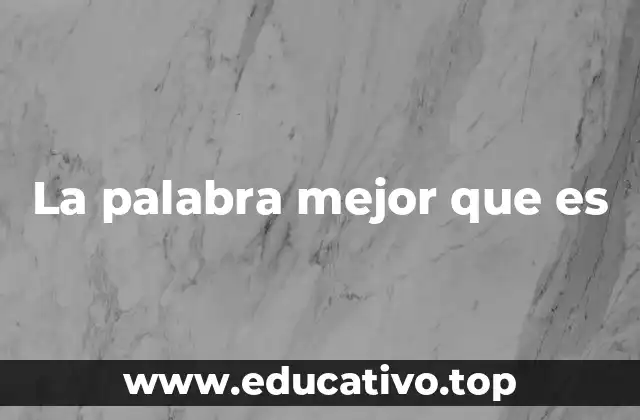La palabra mejor que es