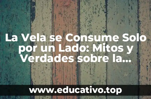 La Vela se Consume Solo por un Lado: Mitos y Verdades sobre la Quema de Velas