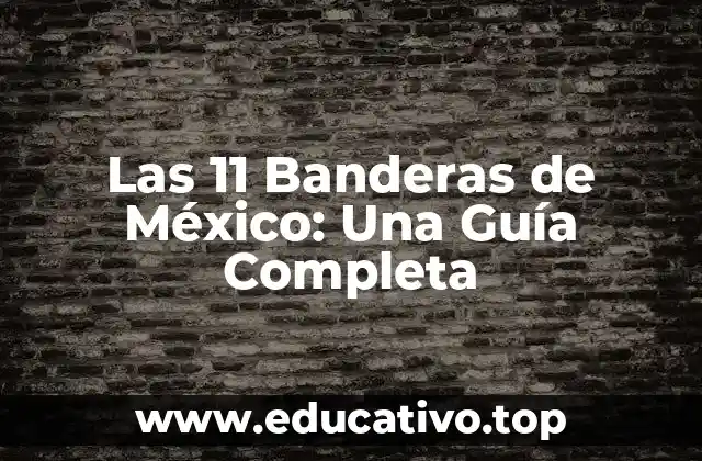 Las 11 Banderas de México: Una Guía Completa