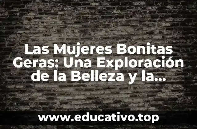Las Mujeres Bonitas Geras: Una Exploración de la Belleza y la Identidad