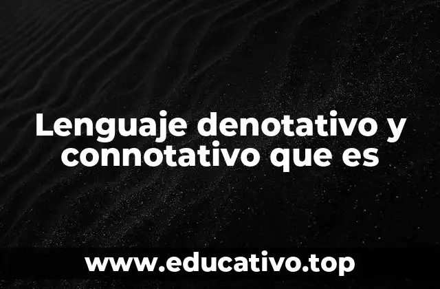 Lenguaje denotativo y connotativo que es