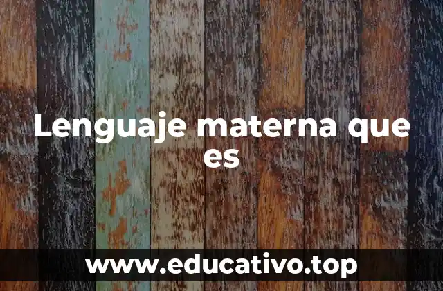 Lenguaje materna que es