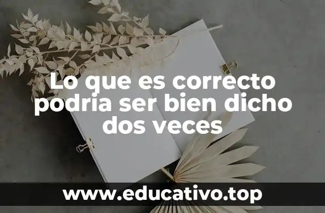 Lo que es correcto podria ser bien dicho dos veces