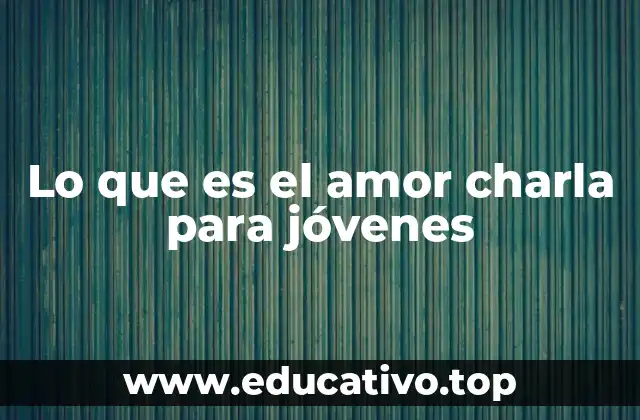 Lo que es el amor charla para jóvenes