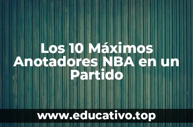 Los 10 Máximos Anotadores NBA en un Partido
