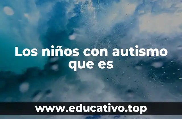 Los niños con autismo que es