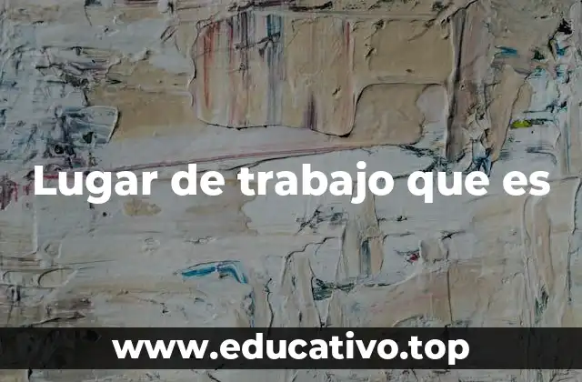 Más allá del espacio físico: el lugar de trabajo como entorno productivo