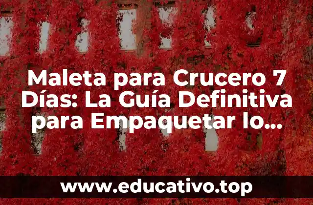 Maleta para Crucero 7 Días: La Guía Definitiva para Empaquetar lo Esencial