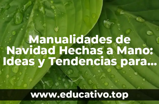 Manualidades de Navidad Hechas a Mano: Ideas y Tendencias para una Celebración Única