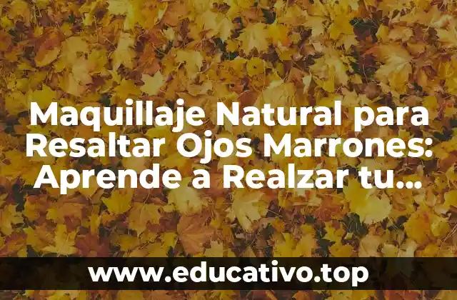 Maquillaje Natural para Resaltar Ojos Marrones: Aprende a Realzar tu Belleza
