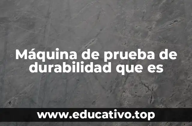 Máquina de prueba de durabilidad que es