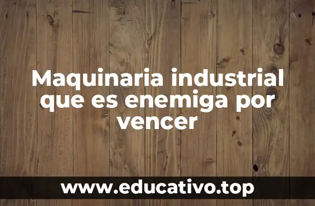 Maquinaria industrial que es enemiga por vencer