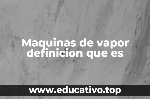 Maquinas de vapor definicion que es
