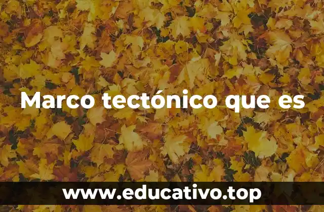 Marco tectónico que es
