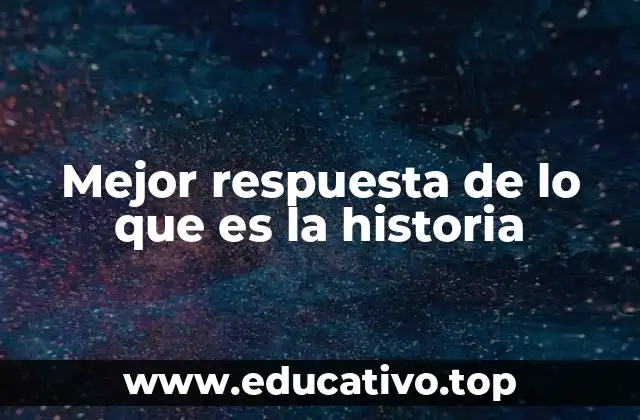 Mejor respuesta de lo que es la historia