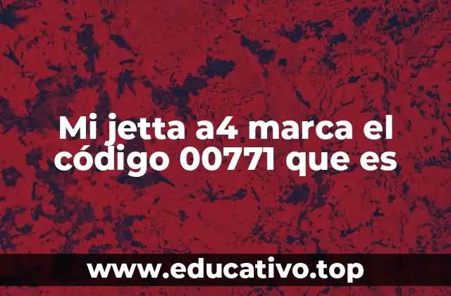 Mi jetta a4 marca el código 00771 que es