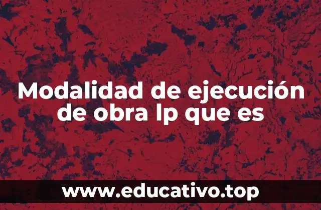 Modalidad de ejecución de obra lp que es