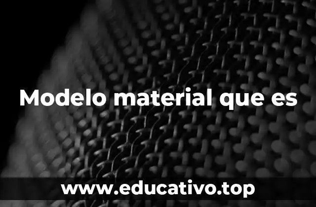 Modelo material que es