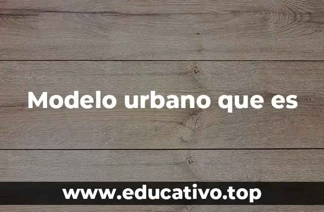 Modelo urbano que es