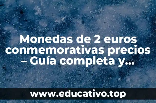 Monedas de 2 euros conmemorativas precios – Guía completa y actualizada