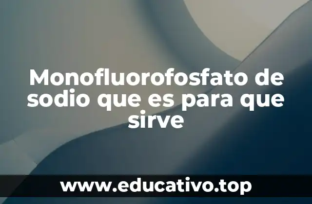 Aplicaciones del monofluorofosfato de sodio en la salud oral