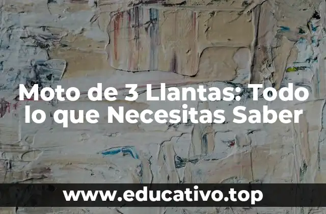Moto de 3 Llantas: Todo lo que Necesitas Saber
