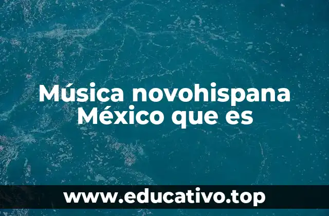 Música novohispana México que es