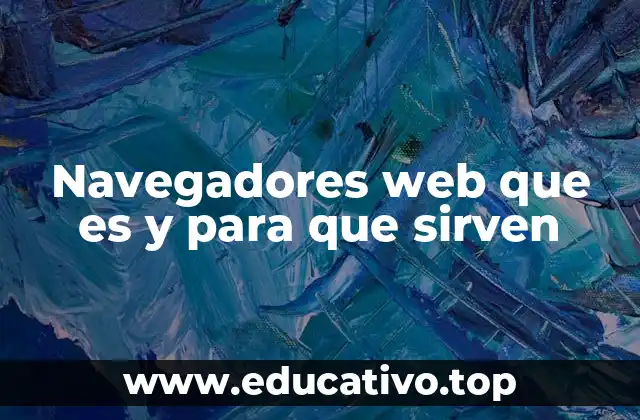 Navegadores web que es y para que sirven