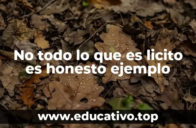 No todo lo que es licito es honesto ejemplo