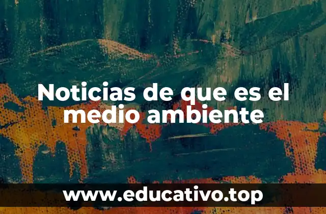 Noticias de que es el medio ambiente