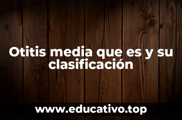 Otitis media que es y su clasificación