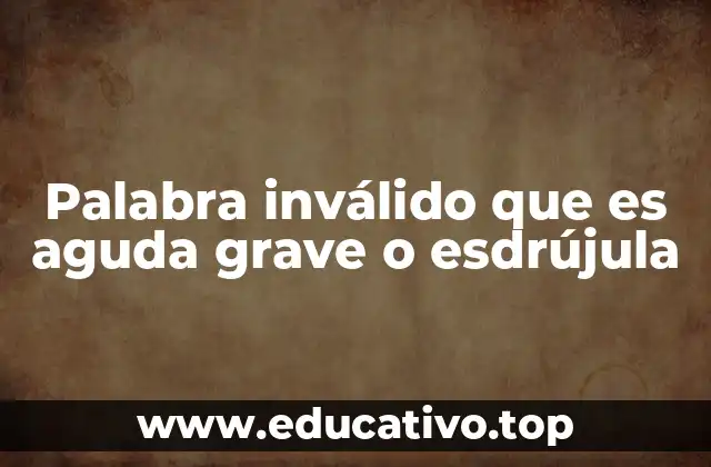 Palabra inválido que es aguda grave o esdrújula