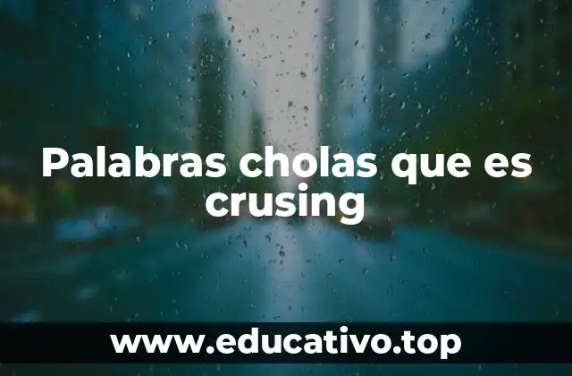 Palabras cholas que es crusing