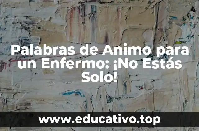 Palabras de Animo para un Enfermo: ¡No Estás Solo!