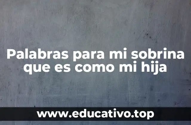 Palabras para mi sobrina que es como mi hija