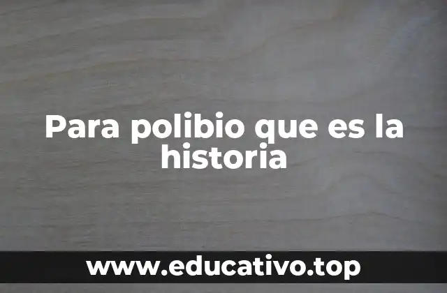 Para polibio que es la historia