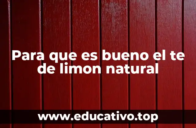 Para que es bueno el te de limon natural
