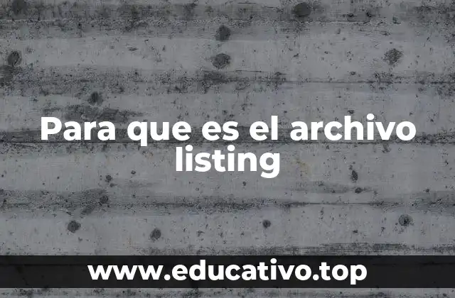El papel del archivo listing en el ciclo de desarrollo de software