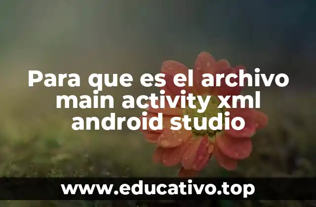 Para que es el archivo main activity xml android studio