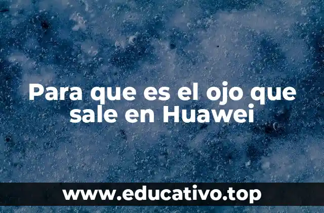 Para que es el ojo que sale en Huawei