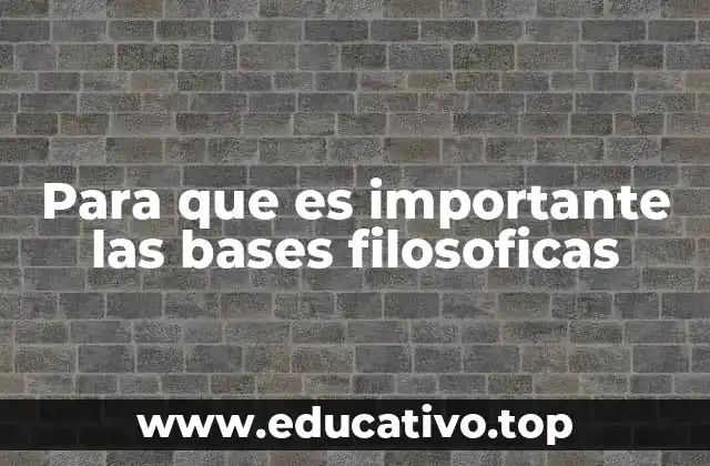 Para que es importante las bases filosoficas