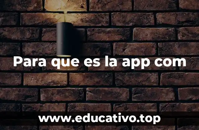Para que es la app com