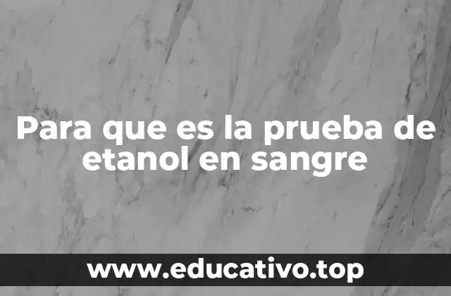Para que es la prueba de etanol en sangre