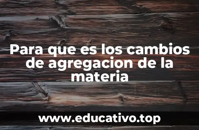 Para que es los cambios de agregacion de la materia