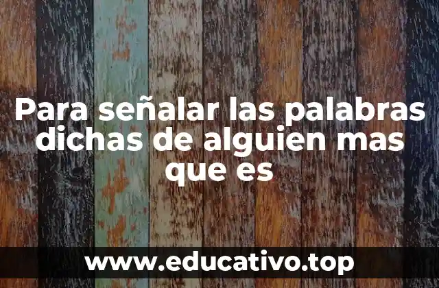 Distinguir entre lo dicho por el autor y lo dicho por otros