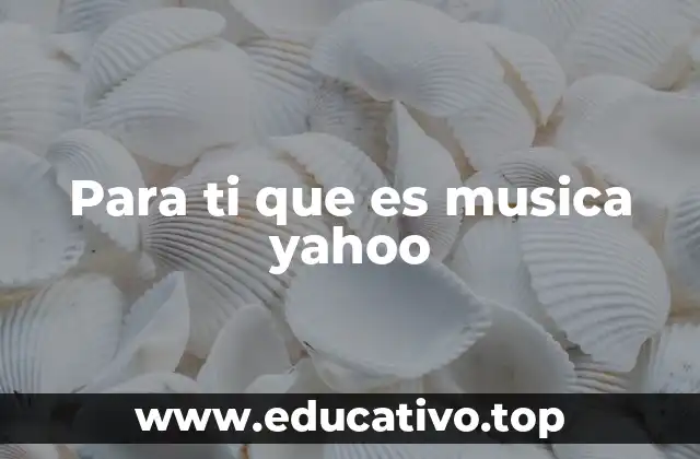 Para ti que es musica yahoo