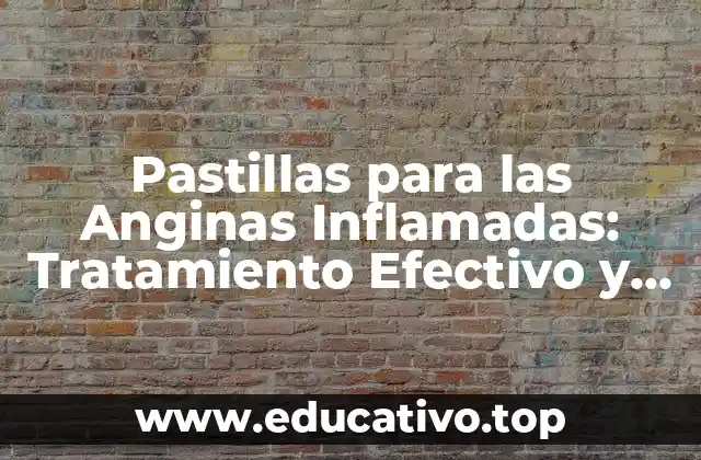 Pastillas para las Anginas Inflamadas: Tratamiento Efectivo y Seguro